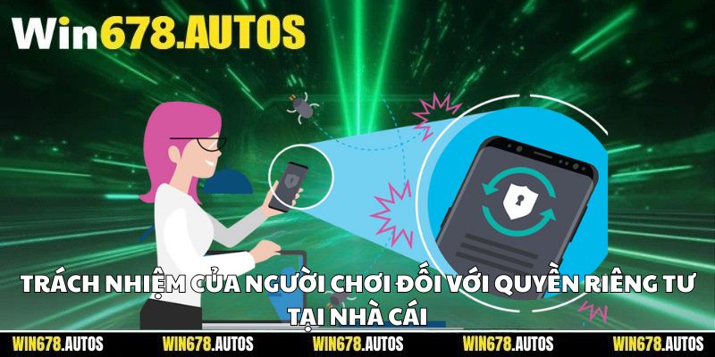 🧑🤝🧑 Trách nhiệm của người chơi đối với quyền riêng tư tại nhà cái