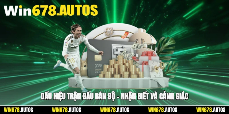 ⚽ Dấu Hiệu Trận Đấu Bán Độ – Nhận Biết Và Cảnh Giác