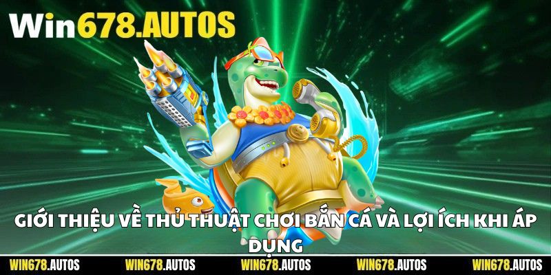 📝 Giới thiệu về thủ thuật chơi bắn cá và lợi ích khi áp dụng